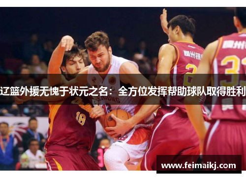 辽篮外援无愧于状元之名：全方位发挥帮助球队取得胜利