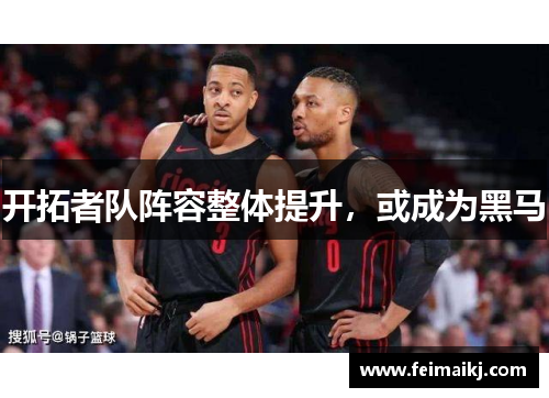 开拓者队阵容整体提升，或成为黑马