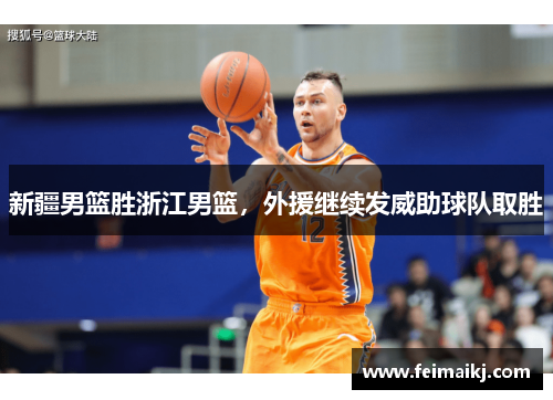 新疆男篮胜浙江男篮，外援继续发威助球队取胜