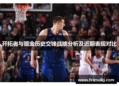 开拓者与掘金历史交锋战绩分析及近期表现对比
